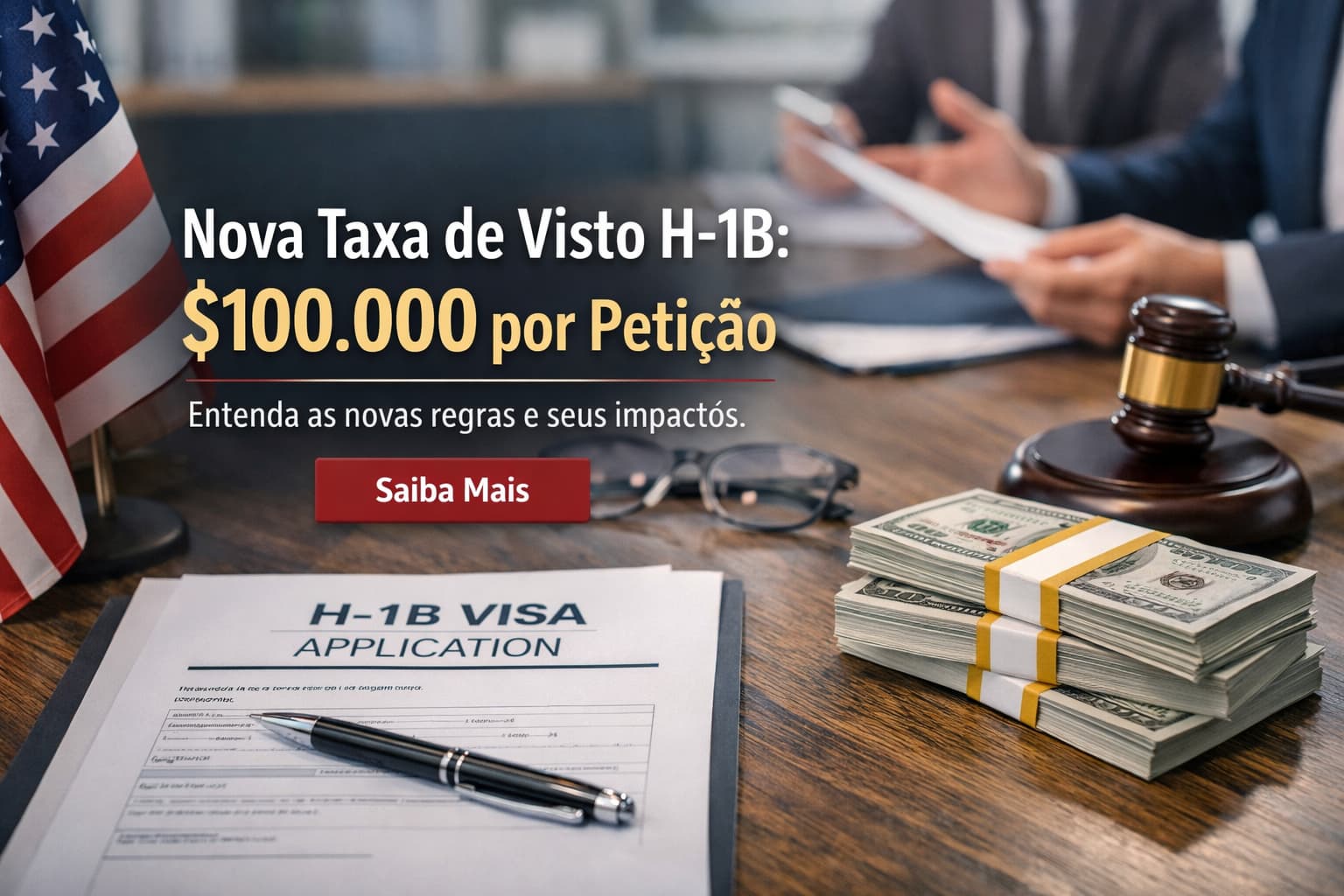 Nova taxa de visto H-1B de 100000 d&oacute;lares em 2025, com formul&aacute;rio H-1B, bandeira dos EUA, martelo jur&iacute;dico e documentos de imigra&ccedil;&atilde;o